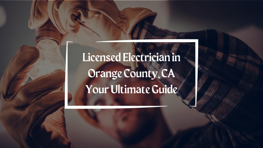 Licensed Electrician in Orange County, CA: Your Ultimate Guide